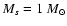 $M_s = 1~M_{\odot}$