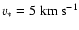 $v_\ast = 5~{\rm km}~{\rm s}^{-1}$