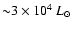 ${\sim} 3 \times 10^4\ L_{\odot}$