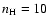 $n_{\rm H} = 10$