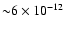 ${\sim} 6 \times 10^{-12}$