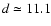 $d \simeq 11.1$