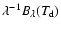 $\lambda^{-1}B_{\lambda}(T_{\rm d})$