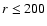 $r\leq200$
