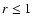 $r\leq1$