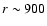 $r\sim900$
