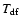 $T_{\rm df}$