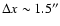 $\Delta x\sim1.5^{\prime\prime}$