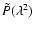 $\tilde{P}(\lambda^2)$