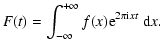 $\displaystyle F(t) = \int_{-\infty}^{+\infty} f(x){\rm e}^{2\pi{\rm i}xt}
\ {\rm d}x.$
