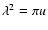 $\lambda^2 = \pi u$