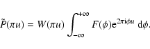 \begin{displaymath}\tilde{P}(\pi u) = W(\pi u)\int_{-\infty}^{+\infty}
F(\phi){\rm e}^{2\pi{\rm i}\phi u}\ {\rm d}\phi.
\end{displaymath}