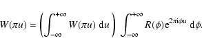 \begin{displaymath}W(\pi u) =\left(\int_{-\infty}^{+\infty}W(\pi u)\ {\rm d}u\
...
...fty}^{+\infty}R(\phi){\rm e}^{2\pi{\rm i}\phi
u}\ {\rm d}\phi.
\end{displaymath}