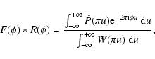 \begin{displaymath}F(\phi)\ast R(\phi) = \frac{\int_{-\infty}^{+\infty}\tilde{P}...
...phi u}\
{\rm d}u}{\int_{-\infty}^{+\infty}W(\pi u)\ {\rm d}u},
\end{displaymath}