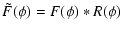 $\displaystyle \tilde{F}(\phi) = F(\phi)\ast R(\phi)$