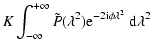 $\displaystyle K\int_{-\infty}^{+\infty}\tilde{P}(\lambda^2){\rm e}^{-2{\rm i}\phi
\lambda^2}\ {\rm d}\lambda^2$