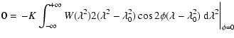 $\displaystyle 0 = \left.-K\int_{-\infty}^{+\infty} W(\lambda^2) 2(\lambda^2 -
\...
...da_0^2)\cos 2\phi(\lambda - \lambda_0^2)\ {\rm d}\lambda^2\right\vert _{\phi=0}$