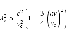\begin{displaymath}\lambda^2_{\rm c} \approx \frac{c^2}{\nu_{\rm c}^2}\left(
1+\frac{3}{4} \left(\frac{\delta\nu}{\nu_{\rm c}}\right)^2 \right)
\end{displaymath}