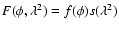 $F(\phi, \lambda^2) =
f(\phi)s(\lambda^2)$