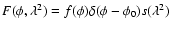 $F(\phi, \lambda^2) = f(\phi)\delta(\phi-\phi_0)s(\lambda^2)$