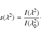 \begin{displaymath}s(\lambda^2) = \frac{I(\lambda^2)}{I(\lambda_0^2)} \cdot
\end{displaymath}