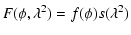 $\displaystyle F(\phi, \lambda^2) = f(\phi)s(\lambda^2)$
