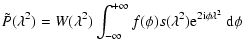 $\displaystyle \tilde{P}(\lambda^2) = W(\lambda^2)\int_{-\infty}^{+\infty}
f(\phi)s(\lambda^2){\rm e}^{2{\rm i}\phi\lambda^2}
\ {\rm d}\phi$