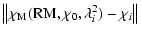 $\displaystyle \left\Vert\chi_{\rm M}(\mbox{RM}, \chi_0,\lambda^2_i) -
\chi_i\right\Vert$