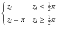 $\displaystyle \left\{\begin{array}{lcr}
z_i & &z_i < \frac{1}{2}\pi\\  [2mm]
z_i-\pi & &z_i \ge \frac{1}{2}\pi
\end{array}\right.$