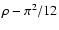 $\rho-\pi^2/12$