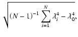 $\displaystyle \sqrt{\left(N-1\right)^{-1}\sum_{i=1}^{N}\lambda_i^4 - \lambda_0^4},$