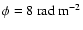 $\phi = 8\ \mbox{rad}\
\mbox{m}^{-2}$