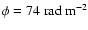 $\phi = 74\ \mbox{rad}\ \mbox{m}^{-2}$