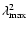 $\lambda^2_{\rm max}$