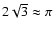 $2\sqrt{3} \approx \pi$