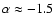 $\alpha \approx -1.5$