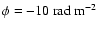 $\phi = -10\ \mbox{rad}\ \mbox{m}^{-2}$