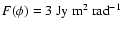 $F(\phi) = 3\ \mbox{Jy}\ \mbox{m}^2\
\mbox{rad}^{-1}$