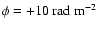 $\phi = +10\ \mbox{rad}\
\mbox{m}^{-2}$