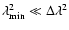 $\lambda^2_{\rm min} \ll \Delta\lambda^2$