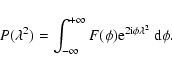 \begin{displaymath}P(\lambda^2) = \int_{-\infty}^{+\infty}
F(\phi){\rm e}^{2{\rm i}\phi\lambda^2}
\ {\rm d}\phi.
\end{displaymath}