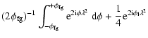$\displaystyle (2\phi_{\rm fg})^{-1}\int_{-\phi_{{\rm fg}}}^{+\phi_{{\rm fg}}}
{...
...phi\lambda^2}\ {\rm d}\phi +
\frac{1}{4}{\rm e}^{2{\rm i}\phi_{\rm l}\lambda^2}$