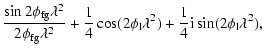 $\displaystyle \frac{\sin 2 \phi_{{\rm fg}}
\lambda^2}{2\phi_{\rm fg}\lambda^2} ...
...}\cos(2\phi_{\rm l}\lambda^2) +
\frac{1}{4}{\rm i}\sin(2\phi_{\rm l}\lambda^2),$