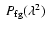$\ P_{\rm fg}(\lambda^2)$