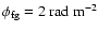 $\phi_{{\rm fg}} = 2\ \mbox{rad}\
\mbox{m}^{-2}$