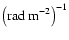 $\left(\mbox{rad}\ \mbox{m}^{-2}\right)^{-1}$