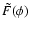 $\tilde{F}(\phi)$