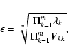 \begin{displaymath}%
\epsilon = \sqrt[m]{\frac{\Pi_{k=1}^m \lambda_k}{\Pi_{k=1}^m \vec{V}_{kk}}},
\end{displaymath}