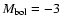 $M_{\rm bol} = -3$