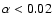 $\alpha < 0.02$